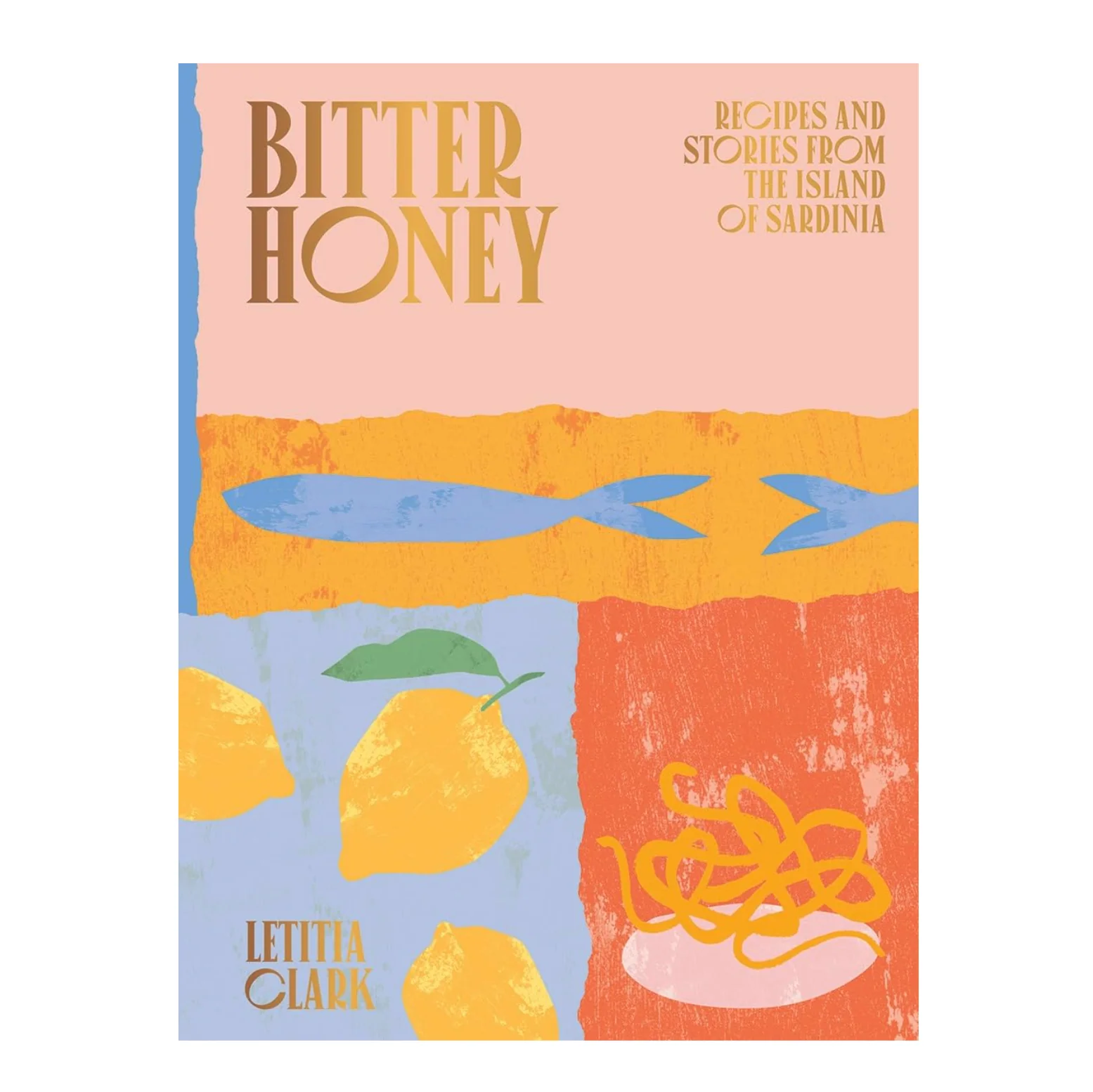 'Bitter Honey: Recipes and Stories from the Island of Sardinia' Cookbook by Letitia Clark